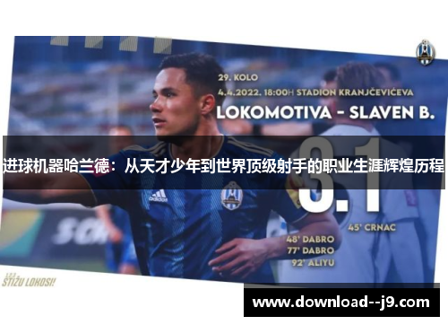 进球机器哈兰德：从天才少年到世界顶级射手的职业生涯辉煌历程
