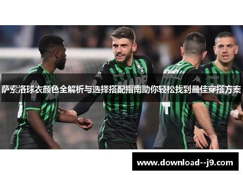 萨索洛球衣颜色全解析与选择搭配指南助你轻松找到最佳穿搭方案