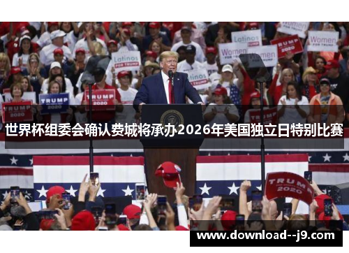 世界杯组委会确认费城将承办2026年美国独立日特别比赛 世界杯组委会确认费城将承办2026年美国独立日特别比赛