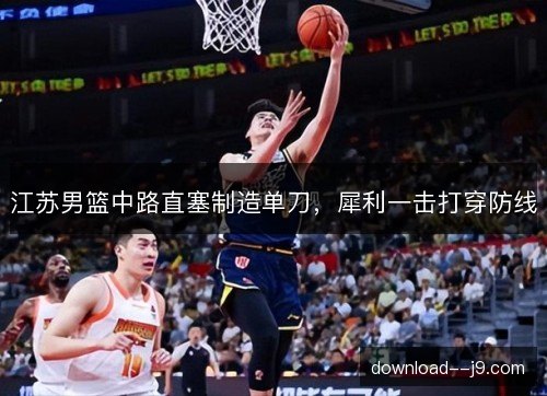 江苏男篮中路直塞制造单刀,犀利一击打穿防线 江苏男篮中路直塞制造单刀,犀利一击打穿防线