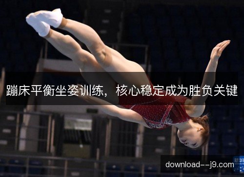 蹦床平衡坐姿训练，核心稳定成为胜负关键